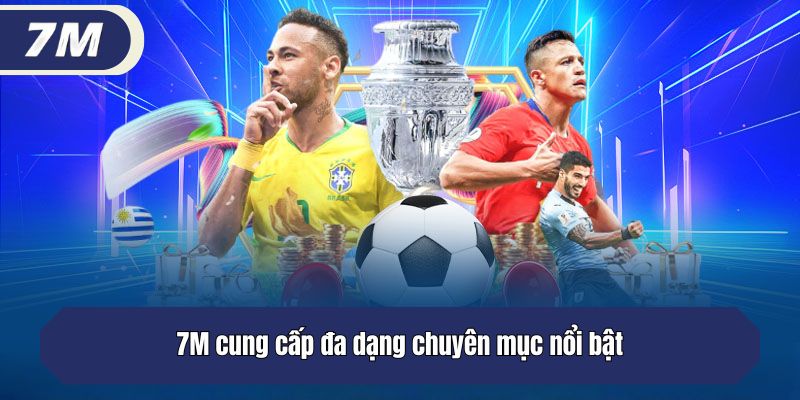 7M cung cấp đa dạng chuyên mục nổi bật