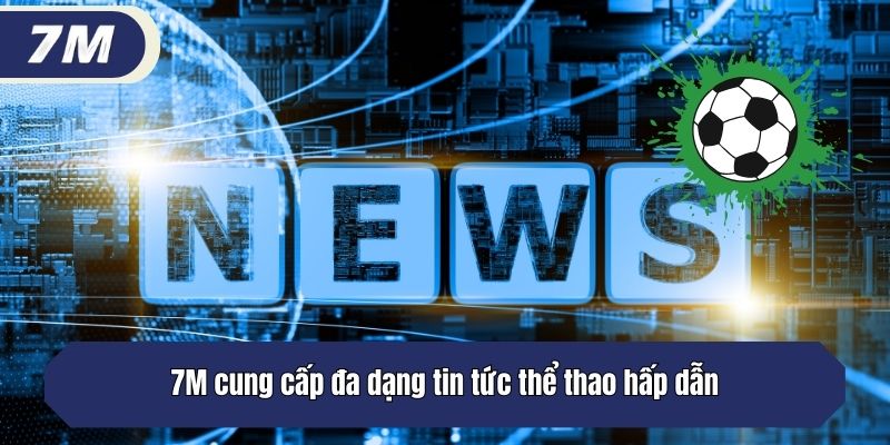 7M cung cấp đa dạng tin tức thể thao hấp dẫn