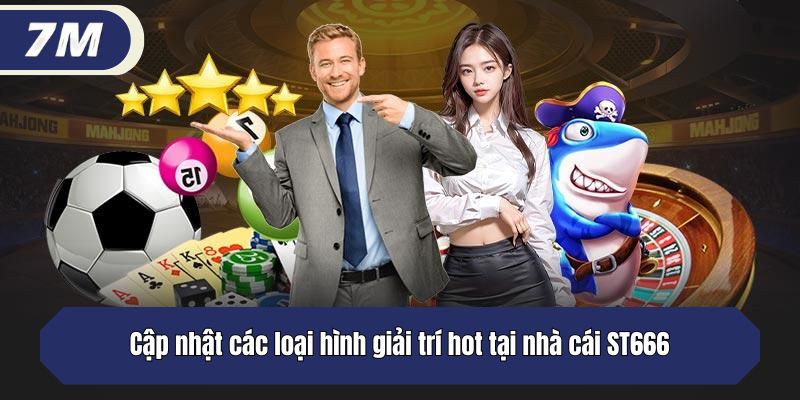 Cập nhật các loại hình giải trí hot tại nhà cái ST666