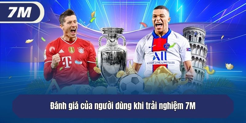 Đánh giá của người dùng khi trải nghiệm 7M