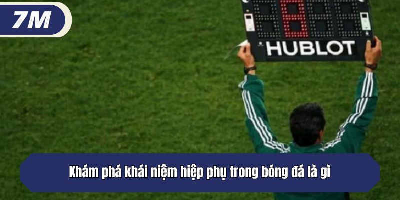 Khám phá khái niệm hiệp phụ trong bóng đá là gì