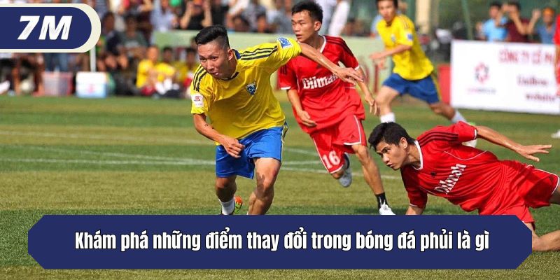  Khám phá những điểm thay đổi trong bóng đá phủi là gì