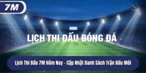 Lịch Thi Đấu 7M Hôm Nay - Cập Nhật Danh Sách Trận Đấu Mới