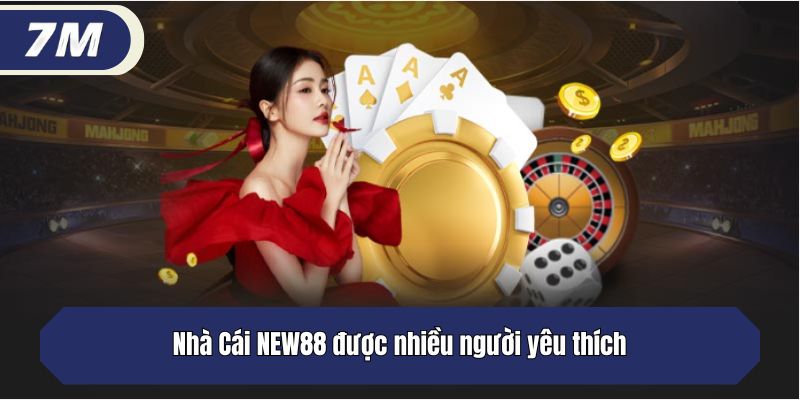 Nhà Cái NEW88 được nhiều người yêu thích