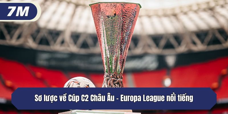 Sơ lược về Cúp C2 Châu Âu - Europa League nổi tiếng