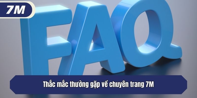 Thắc mắc thường gặp về chuyên trang 7M