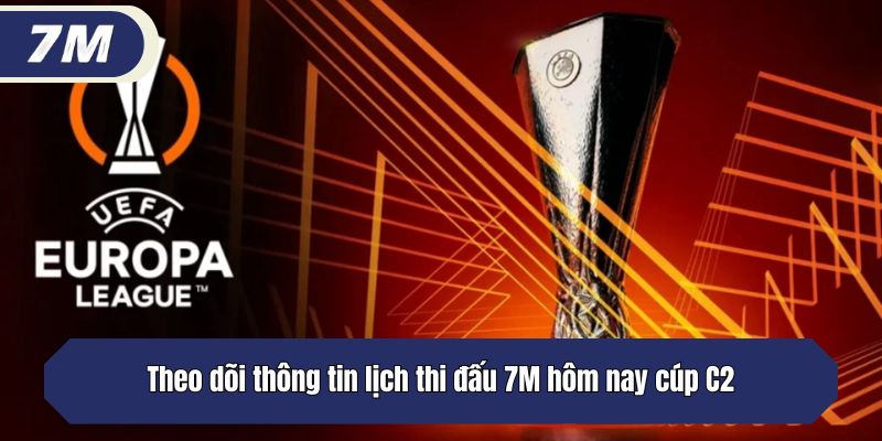 Theo dõi thông tin lịch thi đấu 7M hôm nay cúp C2