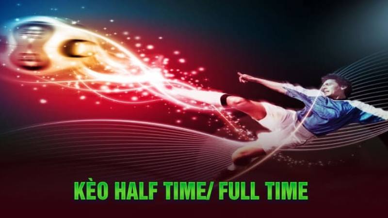 Kèo Half Time Và Full Time – Hướng Dẫn Cách Chơi Cụ Thể